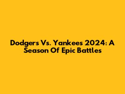 Dodgers Vs. Yankees 2024: A Season Of Epic Battles
