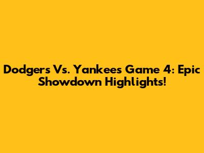 Dodgers Vs. Yankees Game 4: Epic Showdown Highlights!