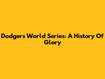 Dodgers World Series: A History Of Glory
