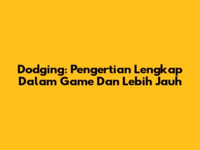 Dodging: Pengertian Lengkap Dalam Game Dan Lebih Jauh