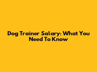 Dog Trainer Salary: What You Need To Know