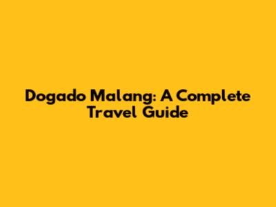 Dogado Malang: A Complete Travel Guide