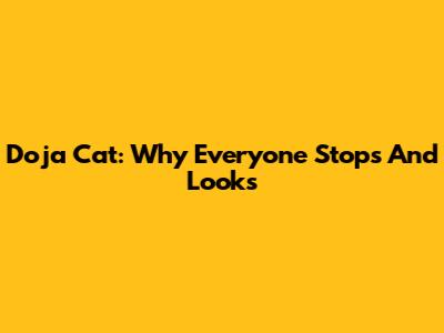 Doja Cat: Why Everyone Stops And Looks