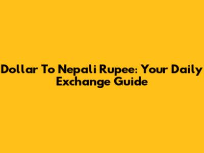 Dollar To Nepali Rupee: Your Daily Exchange Guide