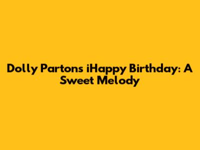 Dolly Parton's "iHappy Birthday": A Sweet Melody
