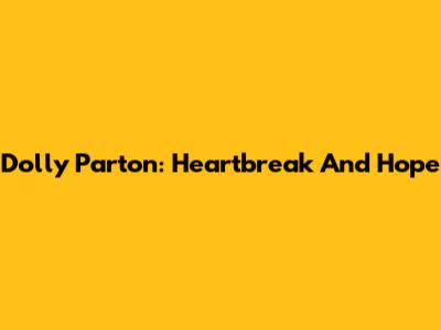 Dolly Parton: Heartbreak And Hope