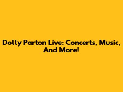 Dolly Parton Live: Concerts, Music, And More!