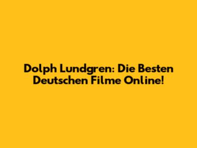 Dolph Lundgren: Die Besten Deutschen Filme Online!