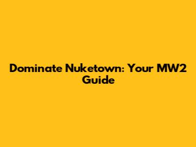 Dominate Nuketown: Your MW2 Guide