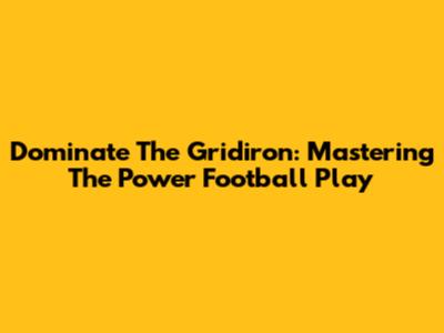 Dominate The Gridiron: Mastering The Power Football Play