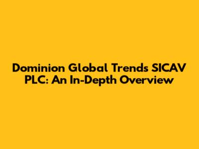 Dominion Global Trends SICAV PLC: An In-Depth Overview