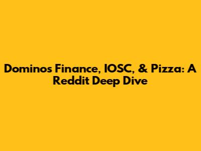 Domino's Finance, IOSC, & Pizza: A Reddit Deep Dive