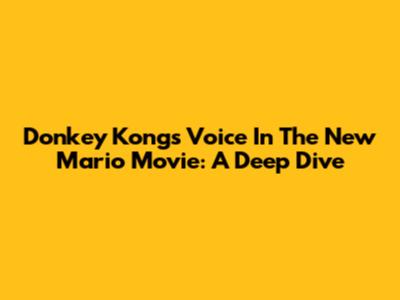Donkey Kong's Voice In The New Mario Movie: A Deep Dive