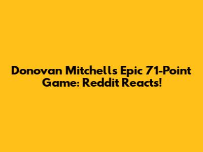Donovan Mitchell's Epic 71-Point Game: Reddit Reacts!