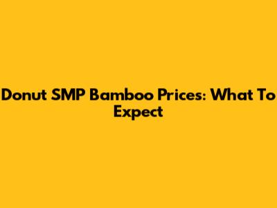 Donut SMP Bamboo Prices: What To Expect