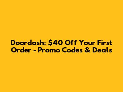 Doordash: $40 Off Your First Order - Promo Codes & Deals
