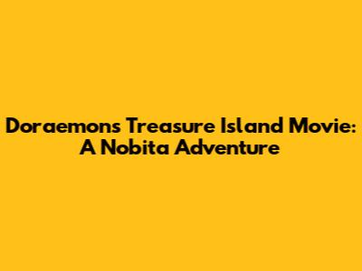 Doraemon's Treasure Island Movie: A Nobita Adventure