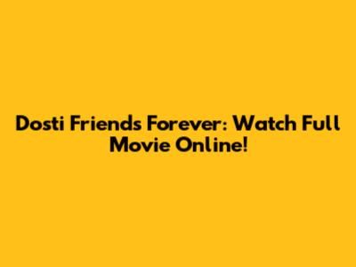 Dosti Friends Forever: Watch Full Movie Online!
