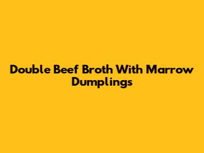 Double Beef Broth With Marrow Dumplings