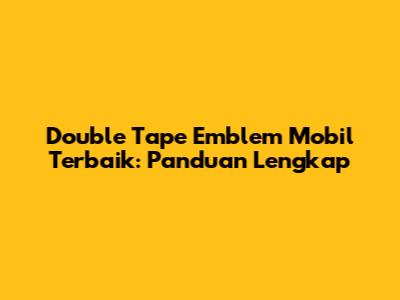 Double Tape Emblem Mobil Terbaik: Panduan Lengkap