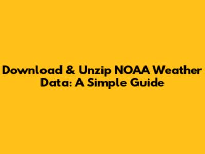 Download & Unzip NOAA Weather Data: A Simple Guide