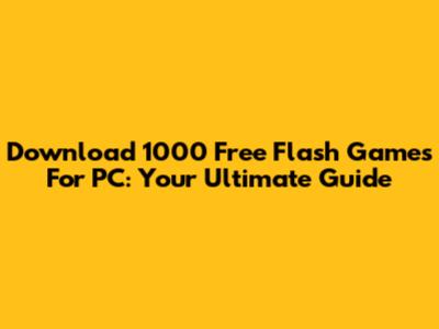 Download 1000 Free Flash Games For PC: Your Ultimate Guide