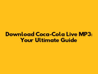 Download Coca-Cola Live MP3: Your Ultimate Guide