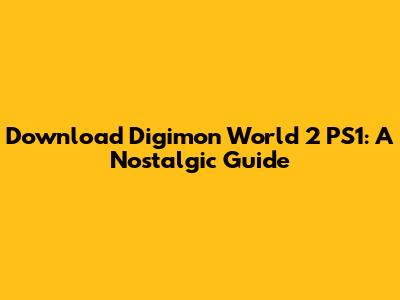 Download Digimon World 2 PS1: A Nostalgic Guide