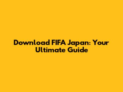 Download FIFA Japan: Your Ultimate Guide
