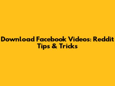 Download Facebook Videos: Reddit Tips & Tricks