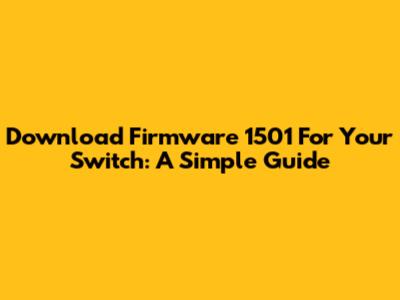 Download Firmware 1501 For Your Switch: A Simple Guide