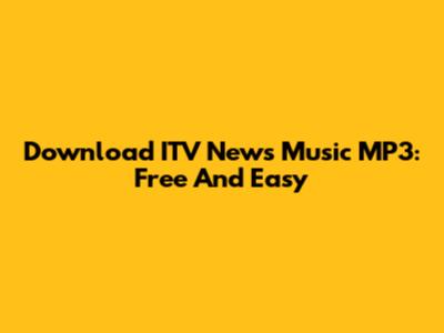 Download ITV News Music MP3: Free And Easy