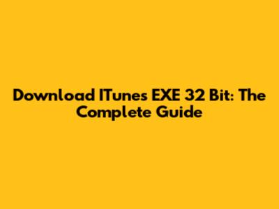 Download ITunes EXE 32 Bit: The Complete Guide