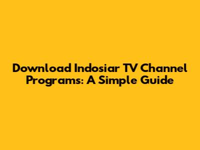Download Indosiar TV Channel Programs: A Simple Guide