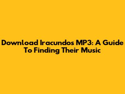 Download Iracundos MP3: A Guide To Finding Their Music