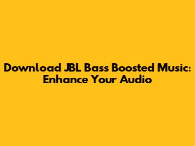 Download JBL Bass Boosted Music: Enhance Your Audio