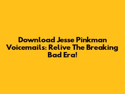 Download Jesse Pinkman Voicemails: Relive The Breaking Bad Era!