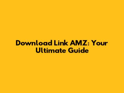 Download Link AMZ: Your Ultimate Guide