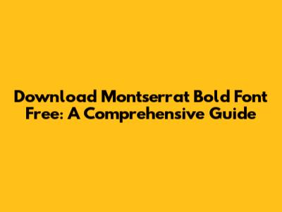Download Montserrat Bold Font Free: A Comprehensive Guide