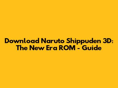 Download Naruto Shippuden 3D: The New Era ROM - Guide