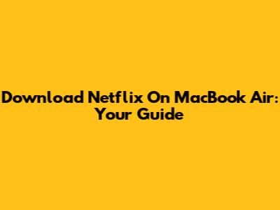 Download Netflix On MacBook Air: Your Guide