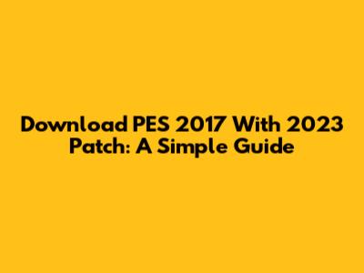 Download PES 2017 With 2023 Patch: A Simple Guide