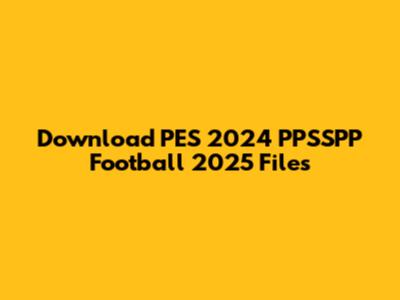 Download PES 2024 PPSSPP Football 2025 Files
