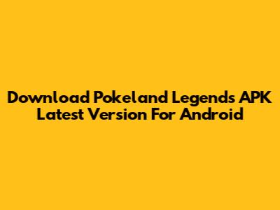 Download Pokeland Legends APK Latest Version For Android