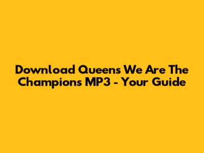Download Queen's 'We Are The Champions' MP3 - Your Guide
