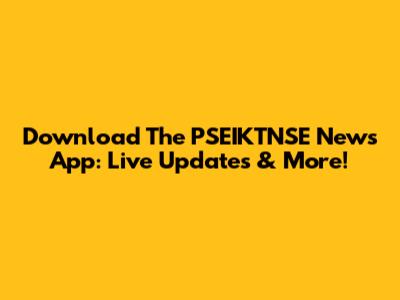 Download The PSEIKTNSE News App: Live Updates & More!