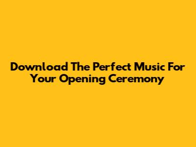 Download The Perfect Music For Your Opening Ceremony