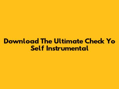 Download The Ultimate 'Check Yo Self' Instrumental
