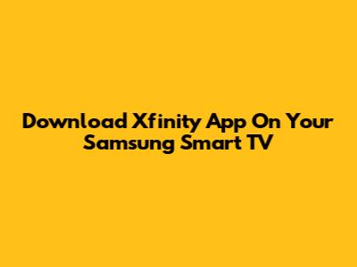 Download Xfinity App On Your Samsung Smart TV
