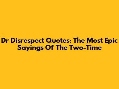 Dr Disrespect Quotes: The Most Epic Sayings Of The Two-Time